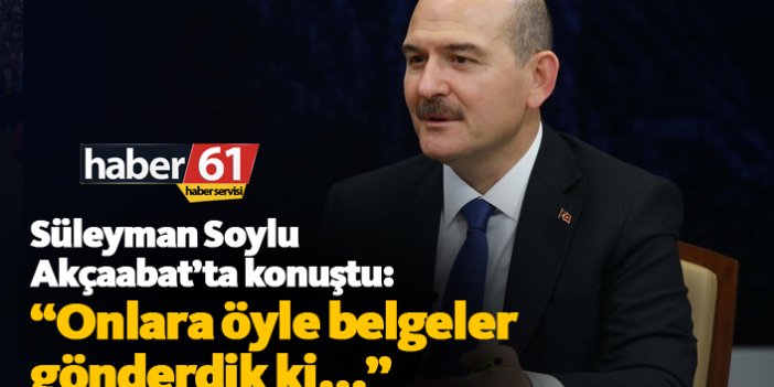 Süleyman Soylu: "Onlara öyle belgeler gönderdik ki..."