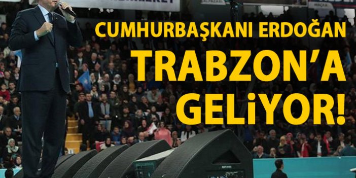Cumhurbaşkanı Erdoğan Trabzon’a geliyor