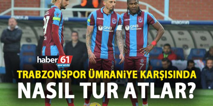 Trabzonspor Ümraniyespor karşısında nasıl tur atlar?