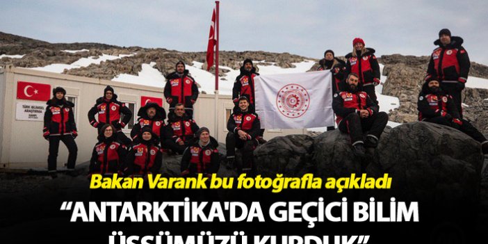 Bakan Varank açıkladı - "Antarktika'da Geçici Bilim Üssümüzü Kurduk"