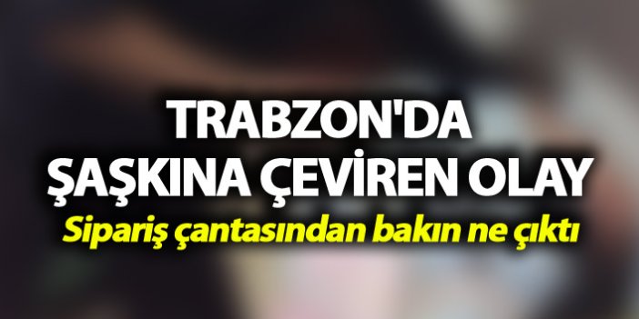 Trabzon'da şaşkına çeviren olay - Sipariş çantasından bakın ne çıktı