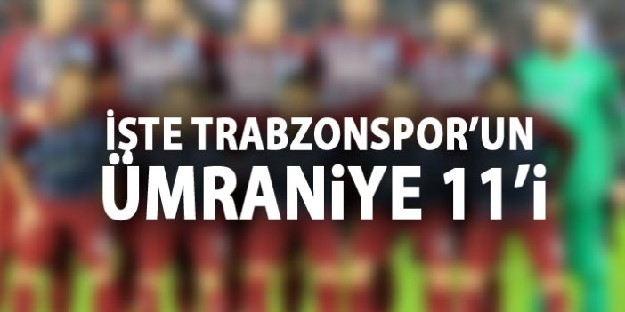 İşte Trabzonspor'un Ümraniye 11'i