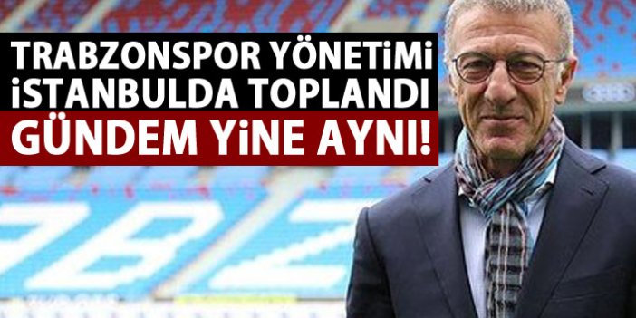 Trabzonspor yönetimi İstanbul'da toplandı