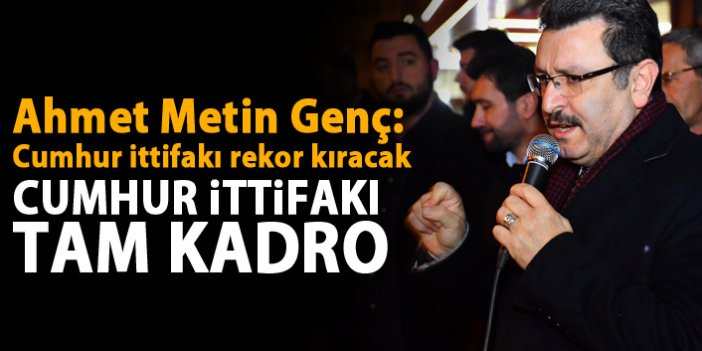 Ahmet Metin Genç: Cumhur İttifakı rekor kıracak