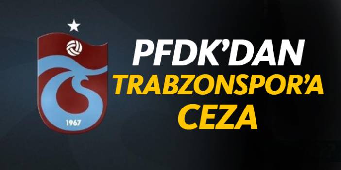 Göztepe maçı sonrası PFDK'dan Trabzonspor'a ceza! Kartlar bloke...