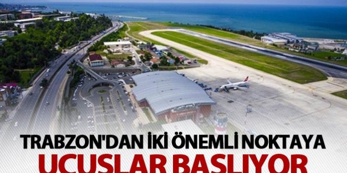 Trabzon'dan iki önemli noktaya uçuşlar başlıyor