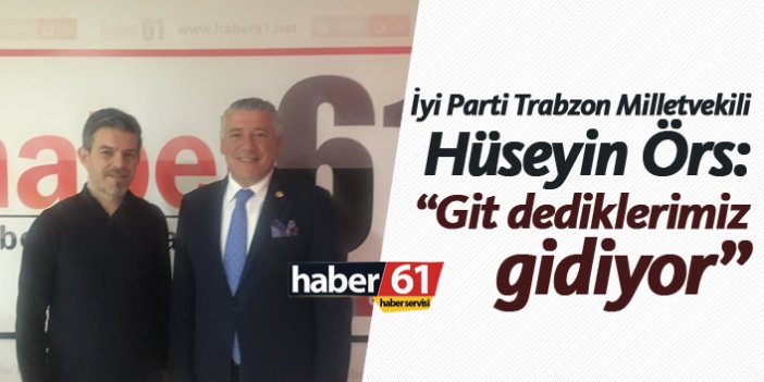 İyi Parti Trabzon Milletvekili Örs: "Git dediklerimiz gidiyor"