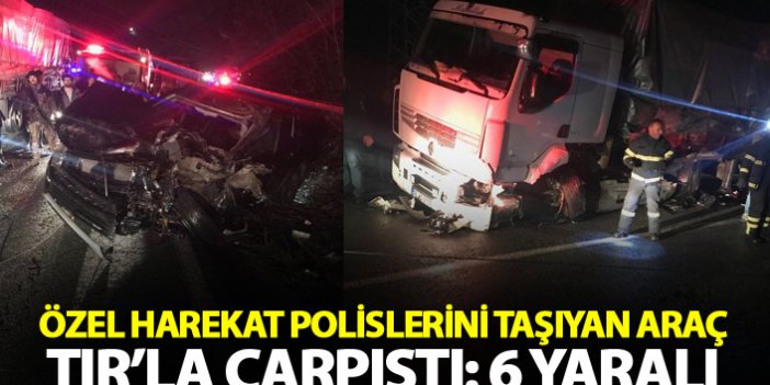 Özel harekat polislerini taşıyan araç TIR’la çarpıştı: 6 yaralı
