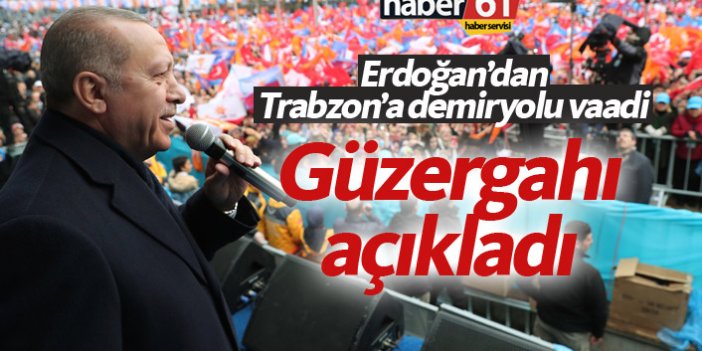 Erdoğan'dan Trabzon'a demiryolu müjdesi! Güzergahı açıkladı