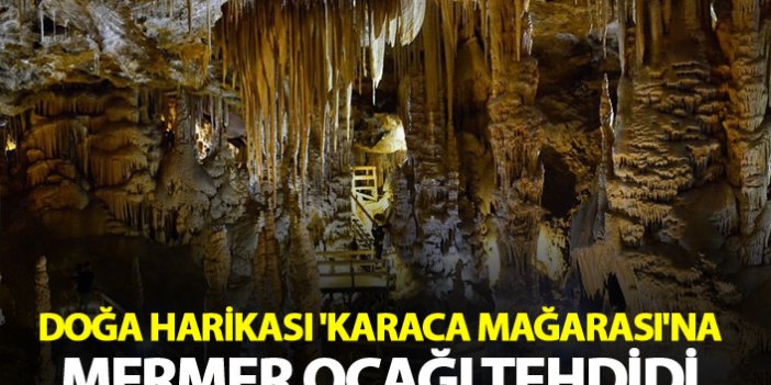 Doğa harikası 'Karaca Mağarası'na, mermer ocağı tehdidi