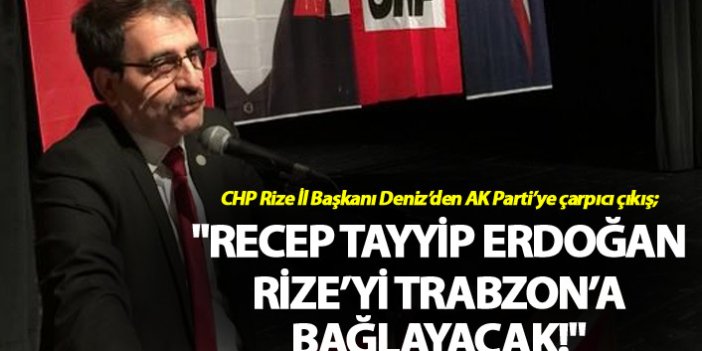 "Recep Tayyip Erdoğan Rize’yi Trabzon’a bağlayacak!"