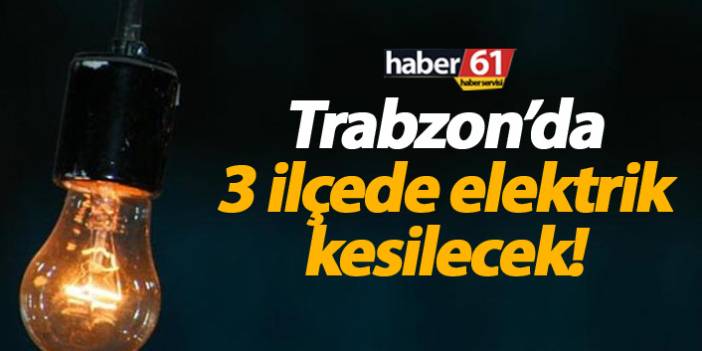 Trabzon'da 3 ilçede 2 saatlik elektrik kesintisi olacak - 04 Mart 2019