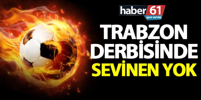 Trabzon derbisinde sevinen yok