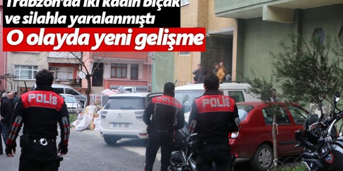 Trabzon'da iki kadını yaralayan zanlı teslim oldu
