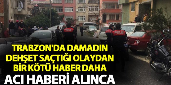 Trabzon'da damat dehşet saçtı - Bir kötü haber daha...