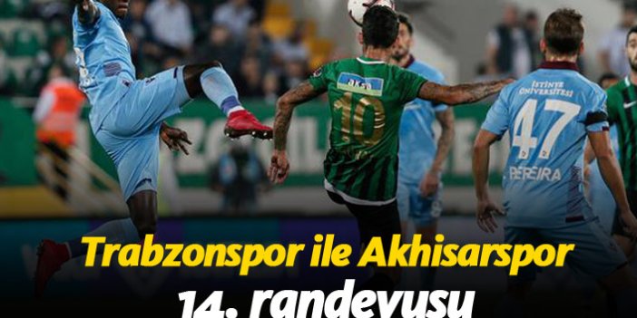 Trabzonspor ve Akhisarspor'un 14. randevusu