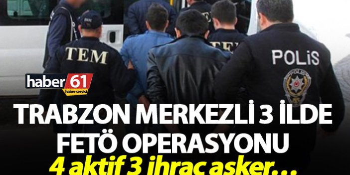 Trabzon Merkezli FETÖ operasyonu - 7 kişi gözaltına alındı