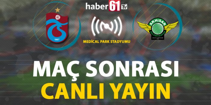Trabzonspor - Akhisarspor | Maç Sonu Canlı Yayın