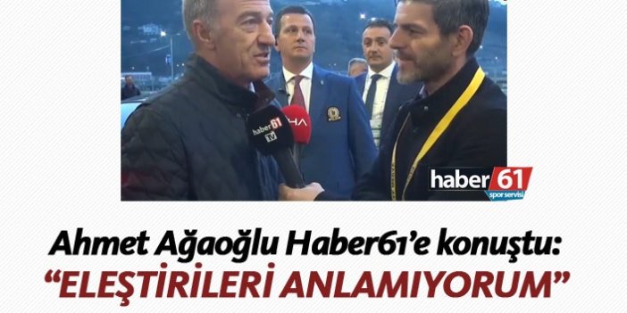 Ahmet Ağaoğlu: Eleştirileri anlamıyorum