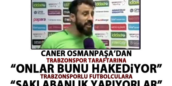 Trabzonlu futbolcu Caner Osmanpaşa’dan sert ifadeler: Şaklabanlık yapıyorlar!