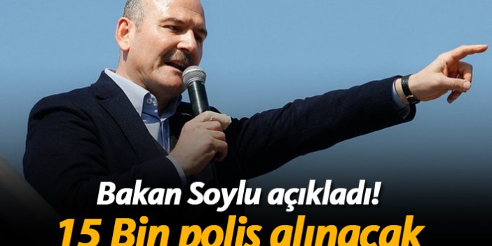 Bakan Soylu: "15 Bin polis alınacak"