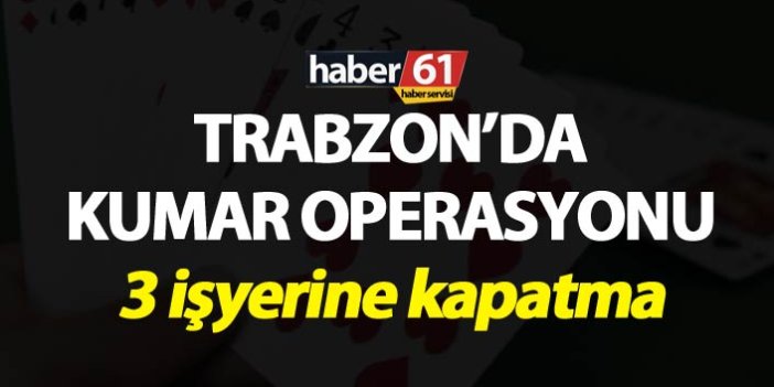 Trabzon’da kumar operasyonu - 3 işyerine kapatma