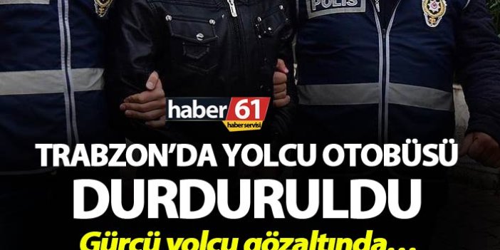 Trabzon’da yolcu otobüsü durduruldu - Gürcü yolcu gözaltında…