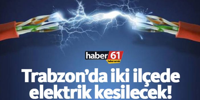 Trabzon'da iki ilçede elektrik kesintisi