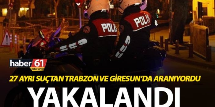 Trabzon ve Giresun’da aranan kişi yakalandı - 27 ayrı araması var