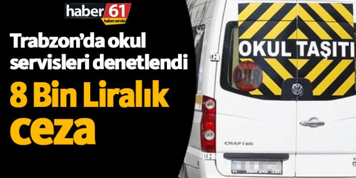 Trabzon'da okul servislerine 8 Bin Liralık ceza