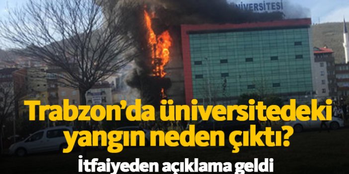 Trabzon'da üniversitedeki yangın neden çıktı?