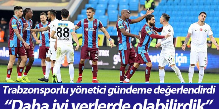 Trabzonsporlu Yönetici Şahin: "Daha iyi yerlerde olabilirdik"