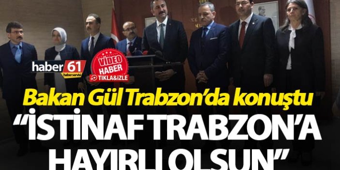 Bakan Gül: "İstinaf Trabzon'a hayırlı olsun"