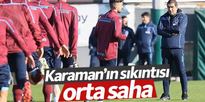 Trabzonspor'da Karaman'ın sıkıntısı orta saha