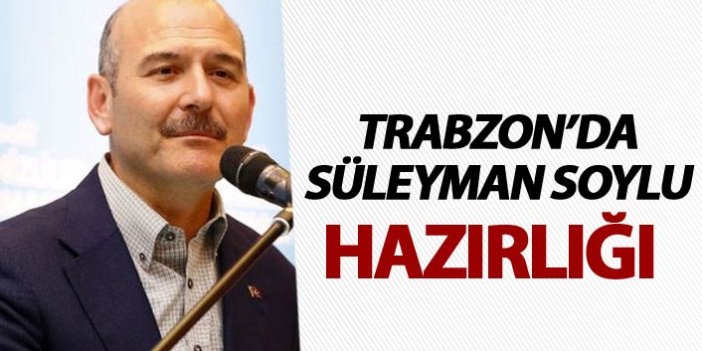 Trabzon'da Süleyman Soylu hazırlığı
