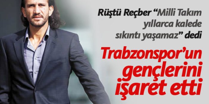 Rüştü Reçber Trabzonspor'un gençlerini işaret etti