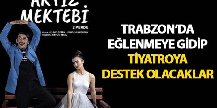 Trabzon’da eğlenmeye gidip tiyatroya destek olacaklar