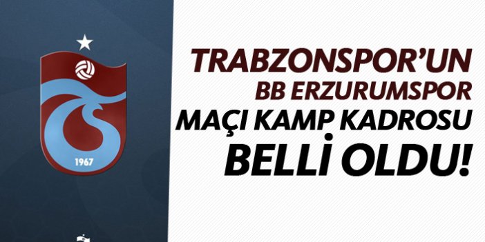Trabzonspor'un BB Erzurumpor maçı kamp kadrosu belli oldu!