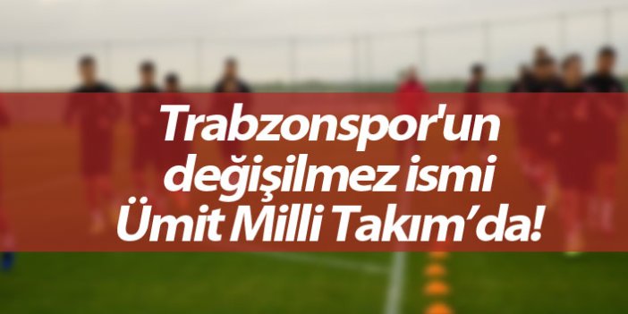 Trabzonspor'un değişilmez ismi Ümit Milli'de!