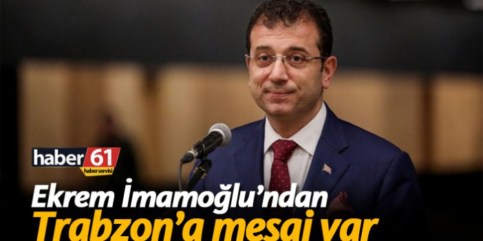 Ekrem İmamoğlu'ndan Trabzon'a mesaj var