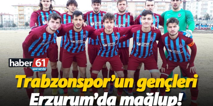 Trabzonspor'un gençleri Erzurum'da mağlup!