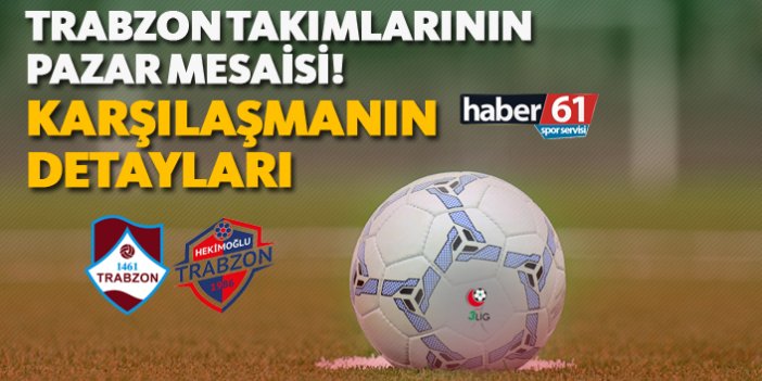 Trabzon takımlarının pazar mesaisi! - Karşılaşmanın detayları