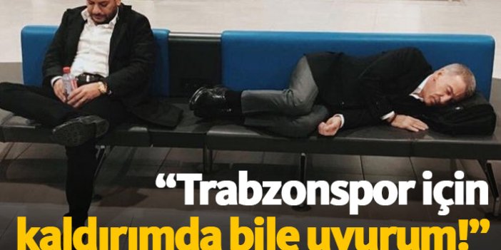 "Trabzonspor için kaldırımda bile uyurum"