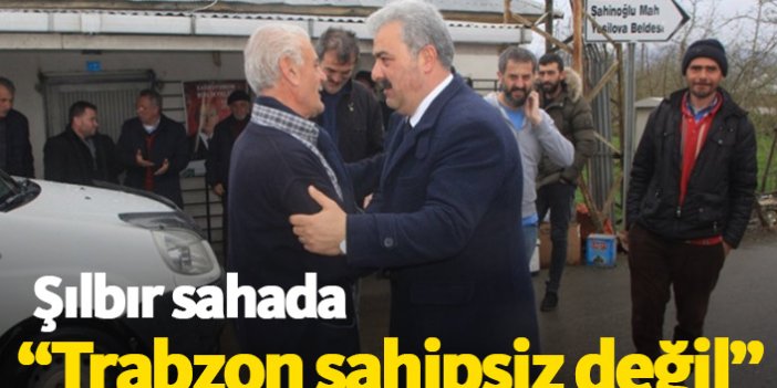 Şılbır: Trabzon sahipsiz değil