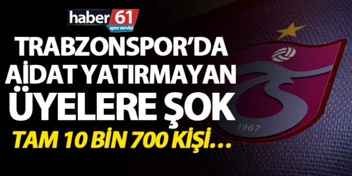 Trabzonspor’da Aidat yatırmayan üyelere şok - Tam 10 bin 700 kişi…