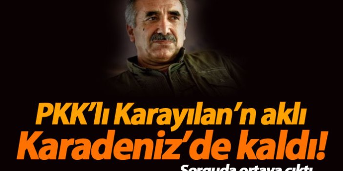 PKK'lı Karayılan'ın aklı Karadeniz'de kaldı!