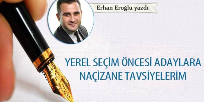 Erhan Eroğlu Yazdı "Yerel seçim öncesi adaylara naçizane tavsiyelerim" 19 Mart 2019