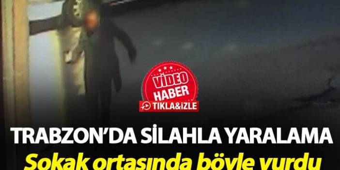 Trabzon'da Sokak ortasında böyle vurdu. 20-03-2019