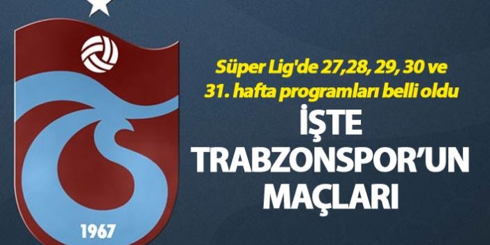 Süper Lig'de 27,28, 29, 30 ve 31. hafta programları belli oldu - İşte Trabzonspor'un maçları...