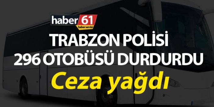 Trabzon Polisi 296 otobüsü durdurdu